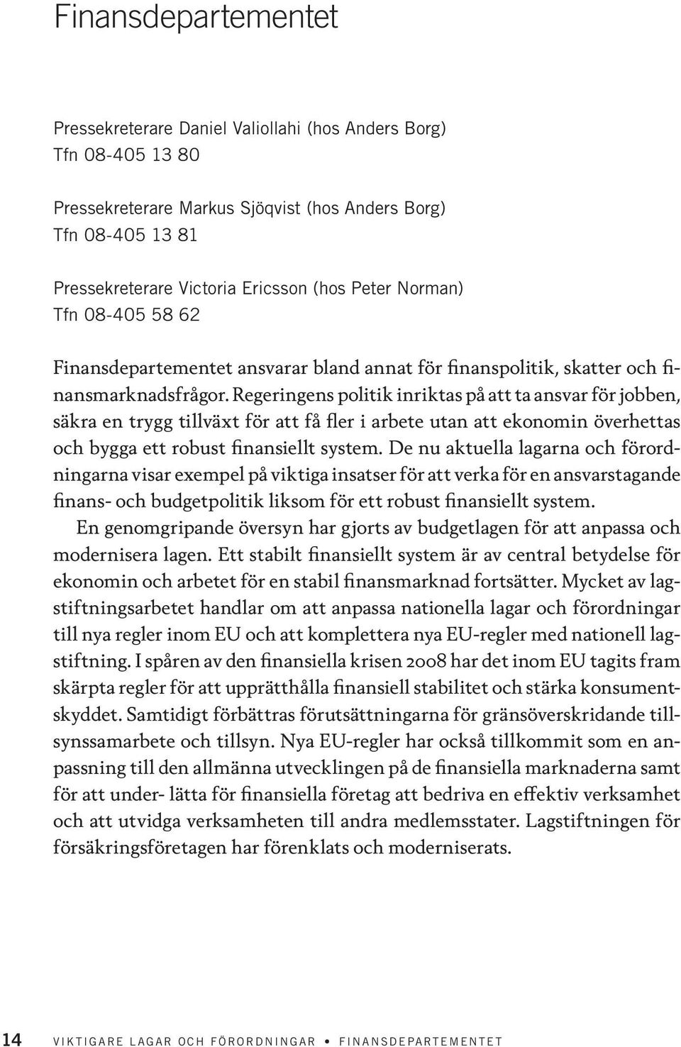 Regeringens politik inriktas på att ta ansvar för jobben, säkra en trygg tillväxt för att få fler i arbete utan att ekonomin överhettas och bygga ett robust finansiellt system.