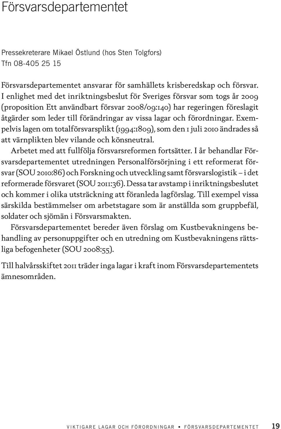 lagar och förordningar. Exempelvis lagen om totalförsvarsplikt (1994:1809), som den 1 juli 2010 ändrades så att värnplikten blev vilande och könsneutral.