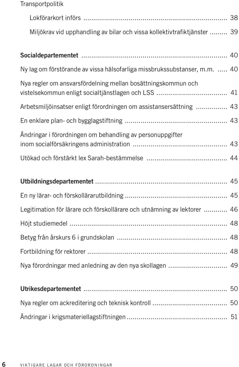 .. 41 Arbetsmiljöinsatser enligt förordningen om assistansersättning... 43 En enklare plan- och bygglagstiftning.