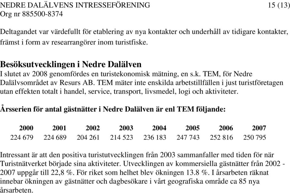 TEM mäter inte enskilda arbetstillfällen i just turistföretagen utan effekten totalt i handel, service, transport, livsmedel, logi och aktiviteter.