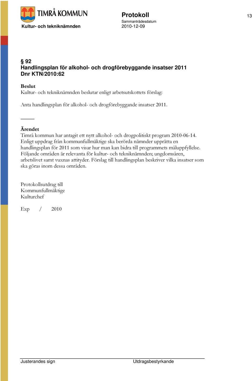 Enligt uppdrag från kommunfullmäktige ska berörda nämnder upprätta en handlingsplan för 2011 som visar hur man kan bidra till programmets måluppfyllelse.