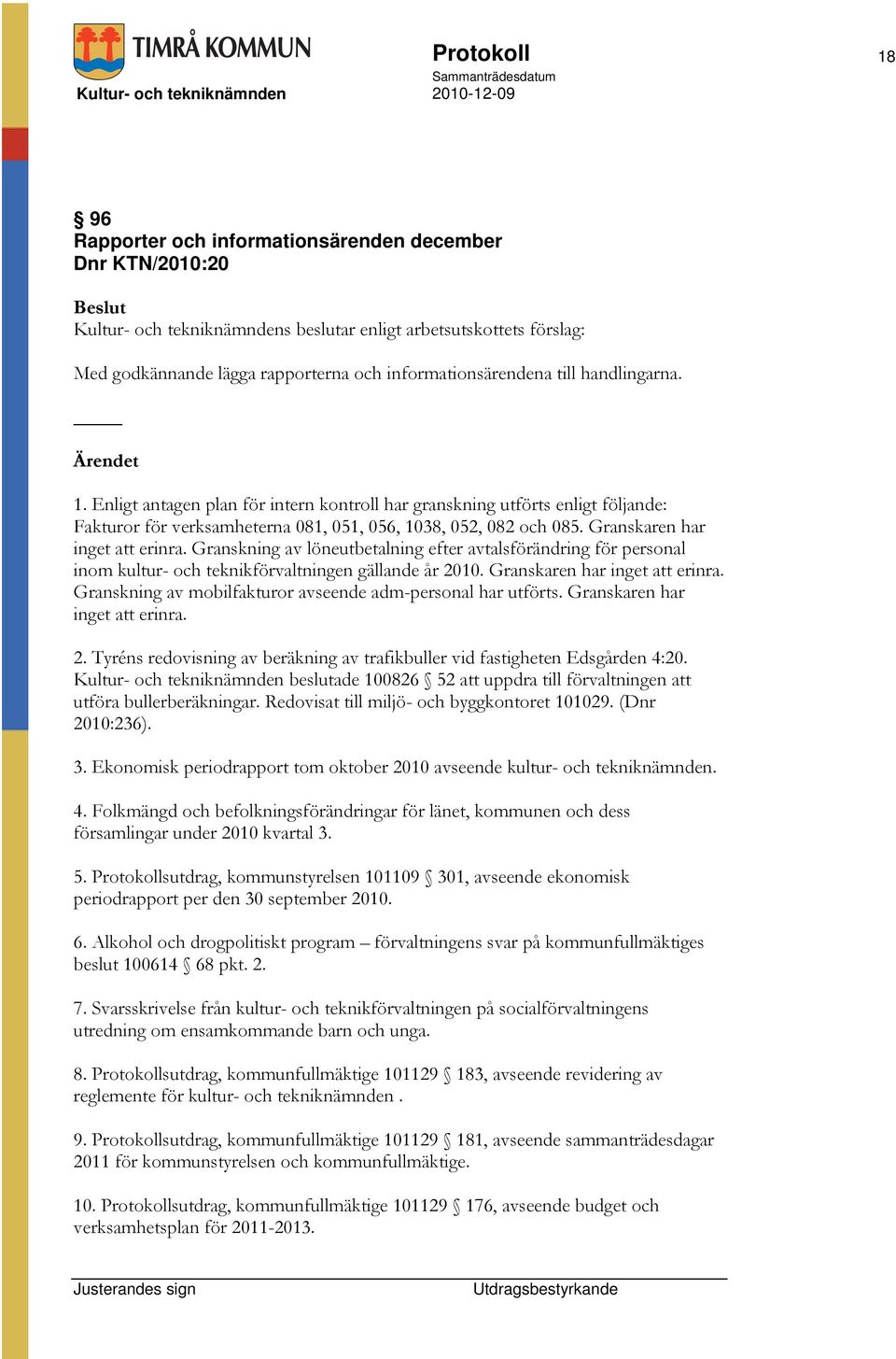 Granskaren har inget att erinra. Granskning av löneutbetalning efter avtalsförändring för personal inom kultur- och teknikförvaltningen gällande år 2010. Granskaren har inget att erinra.