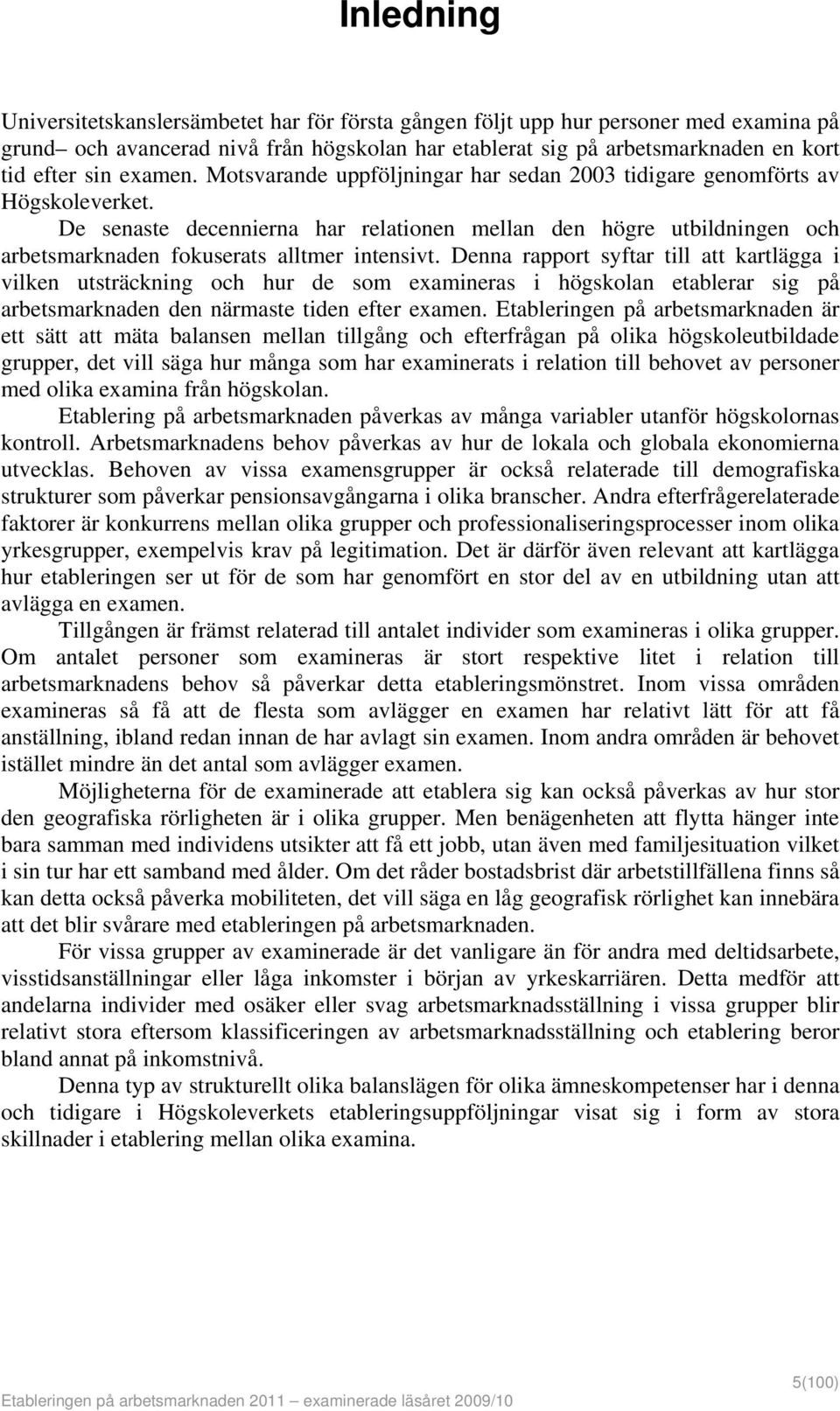 De senaste decennierna har relationen mellan den högre utbildningen och arbetsmarknaden fokuserats alltmer intensivt.