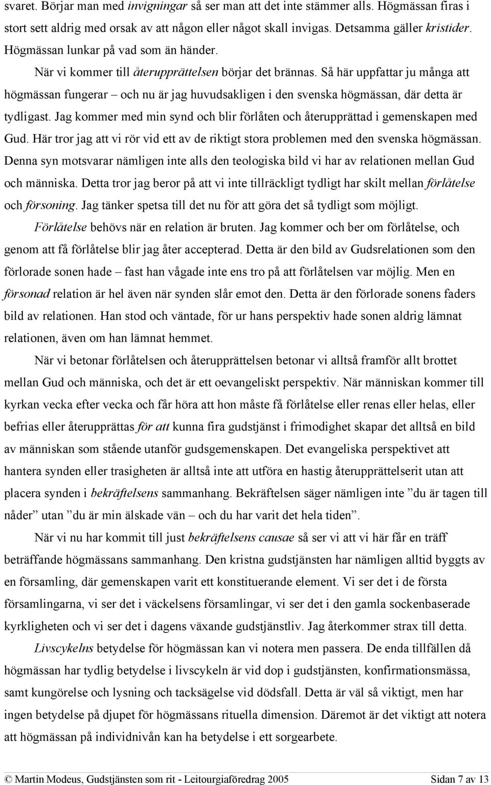 Så här uppfattar ju många att högmässan fungerar och nu är jag huvudsakligen i den svenska högmässan, där detta är tydligast.