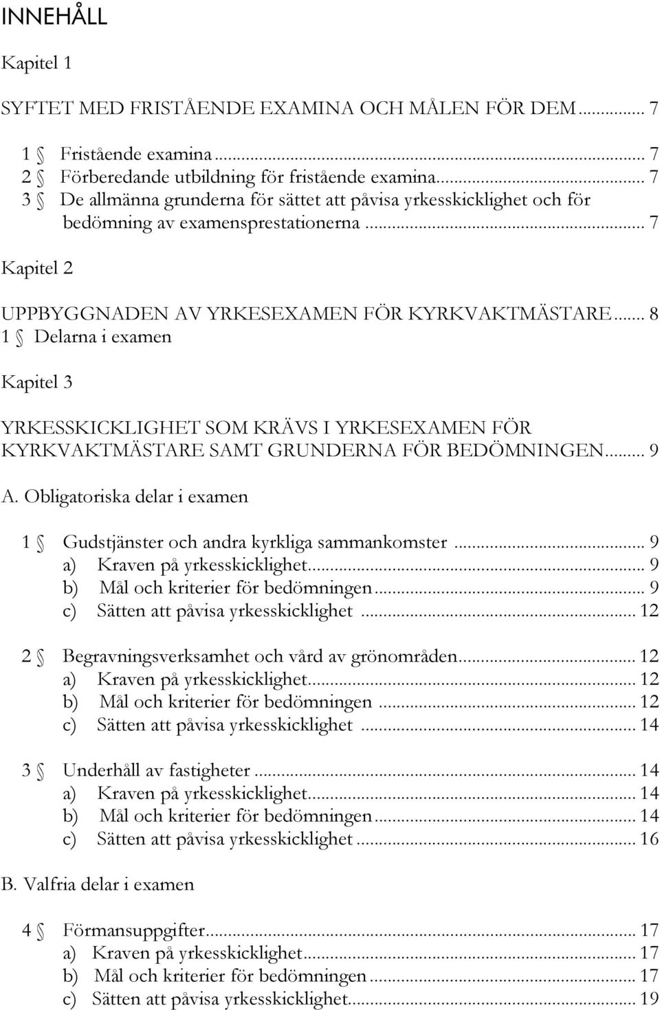 .. 8 1 Delarna i examen Kapitel 3 YRKESSKICKLIGHET SOM KRÄVS I YRKESEXAMEN FÖR KYRKVAKTMÄSTARE SAMT GRUNDERNA FÖR BEDÖMNINGEN... 9 A.