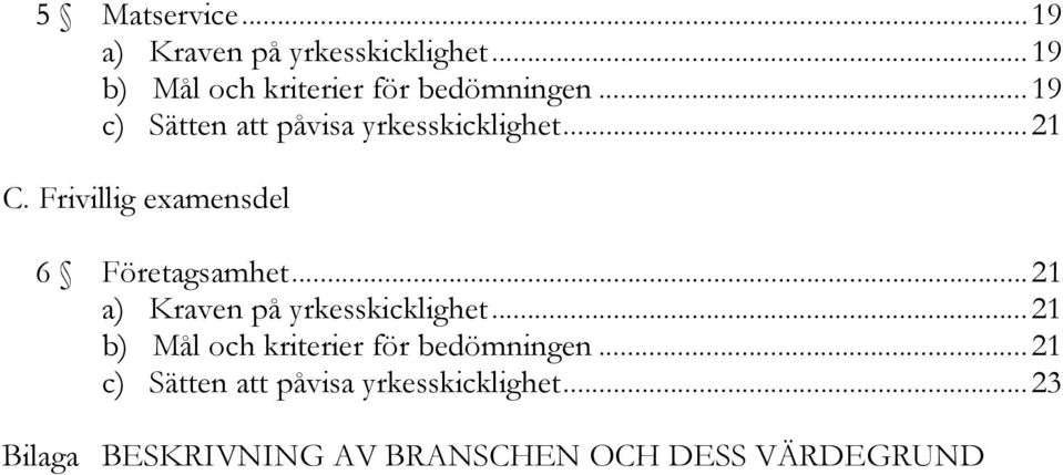 ..21 a) Kraven på yrkesskicklighet...21 b) Mål och kriterier för bedömningen.