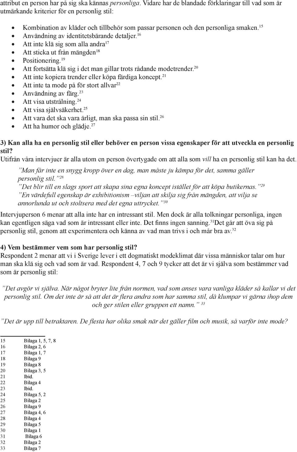 15 Användning av identitetsbärande detaljer. 16 Att inte klä sig som alla andra 17 Att sticka ut från mängden 18 Positionering. 19 Att fortsätta klä sig i det man gillar trots rådande modetrender.