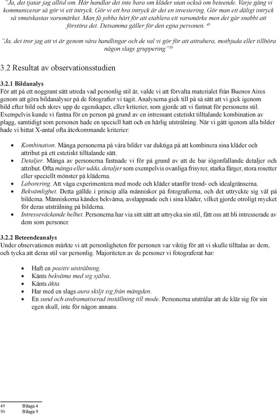 49 Ja, det tror jag att vi är genom våra handlingar och de val vi gör för att attrahera, motbjuda eller tillhöra någon slags gruppering 50 3.2 