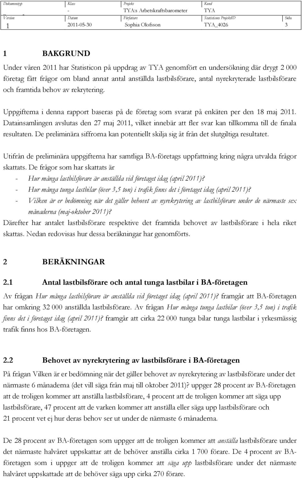 Datainsamlingen slutas den 27 maj 2011, vilket innebär att fler svar kan tillkomma till de finala resultaten. De preliminära siffrorna kan potentiellt skilja sig åt från det slutgiltiga resultatet.