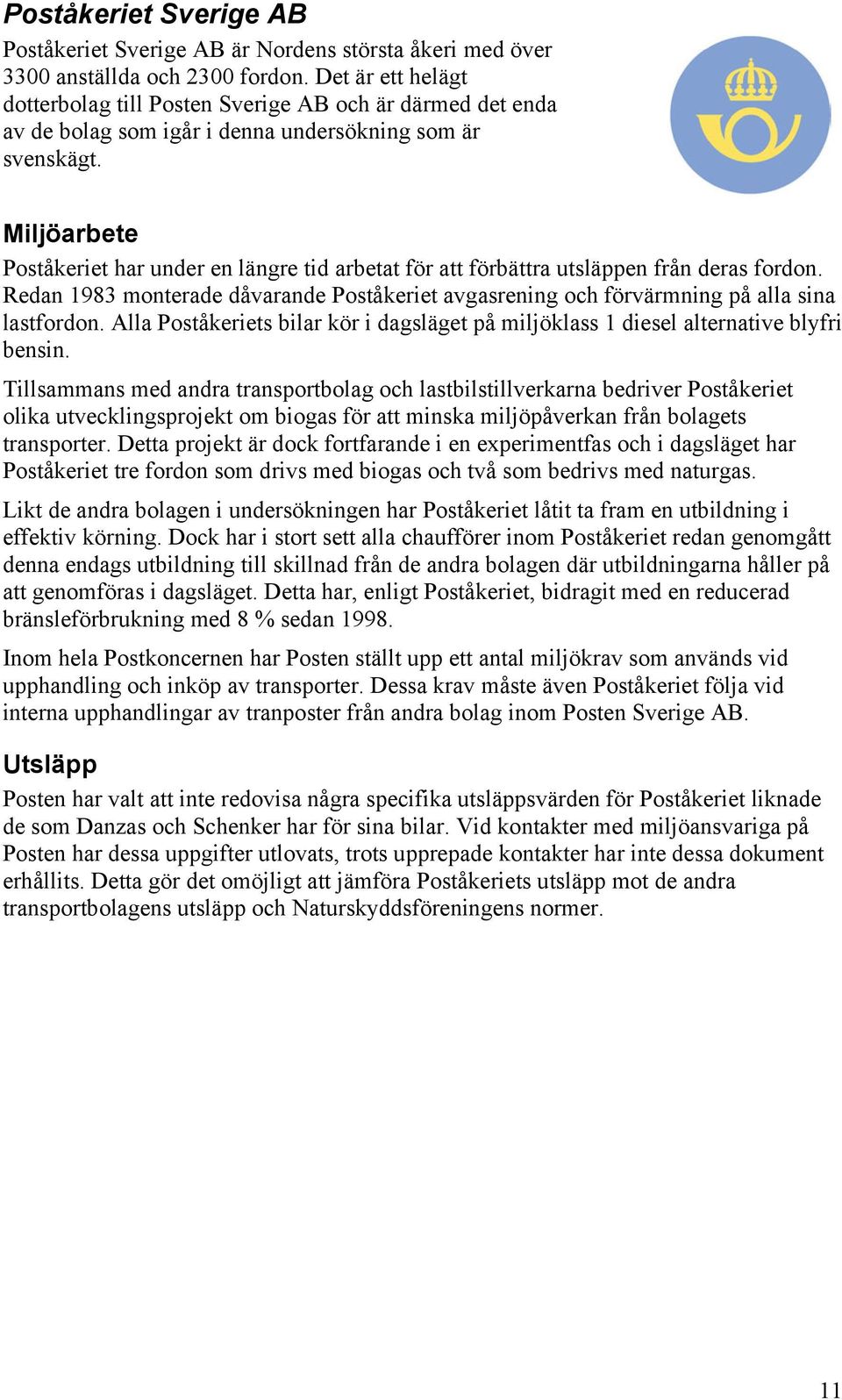 Miljöarbete Poståkeriet har under en längre tid arbetat för att förbättra utsläppen från deras fordon. Redan 1983 monterade dåvarande Poståkeriet avgasrening och förvärmning på alla sina lastfordon.