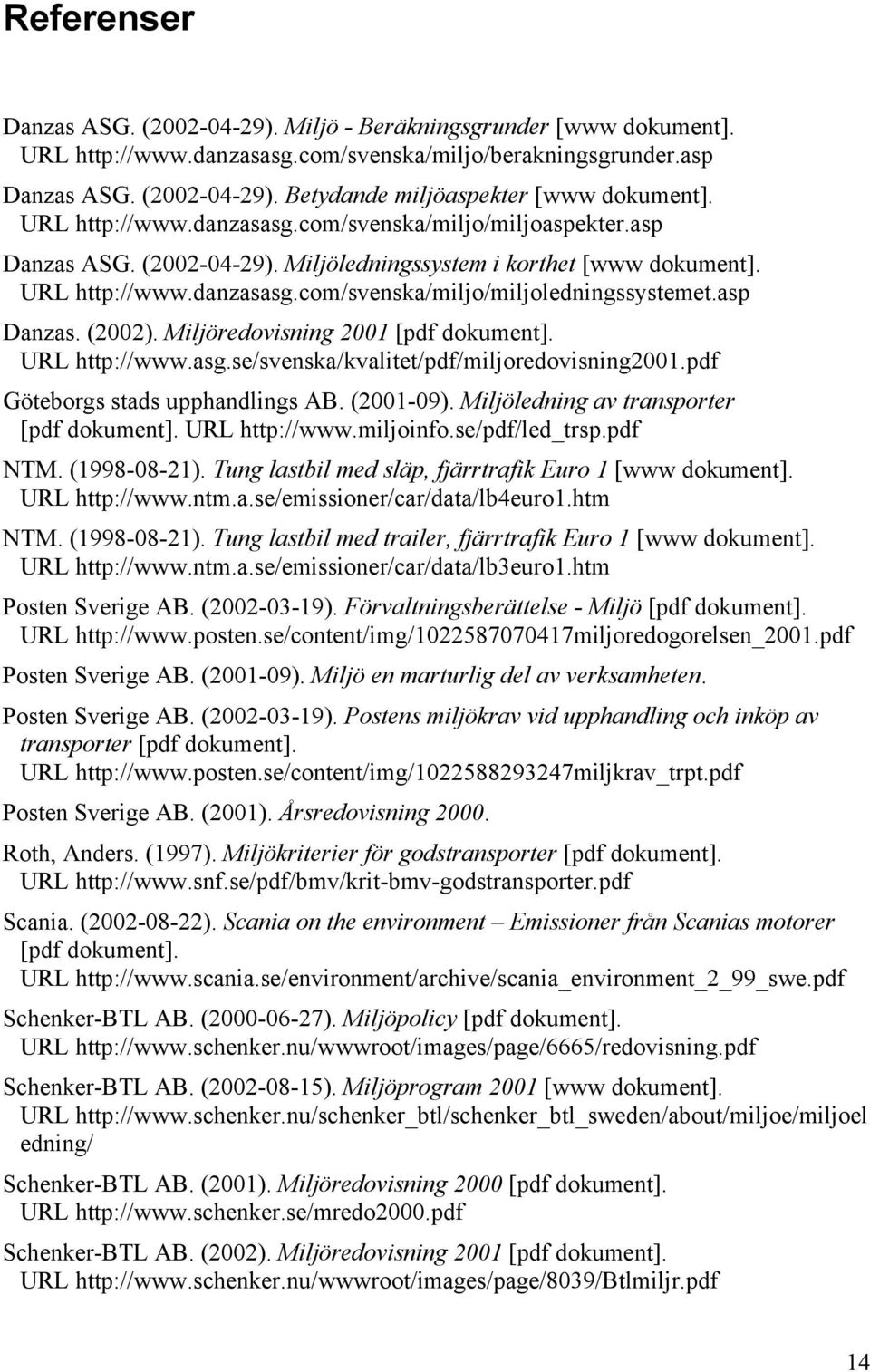 asp Danzas. (2002). Miljöredovisning 2001 [pdf dokument]. URL http://www.asg.se/svenska/kvalitet/pdf/miljoredovisning2001.pdf Göteborgs stads upphandlings AB. (2001-09).