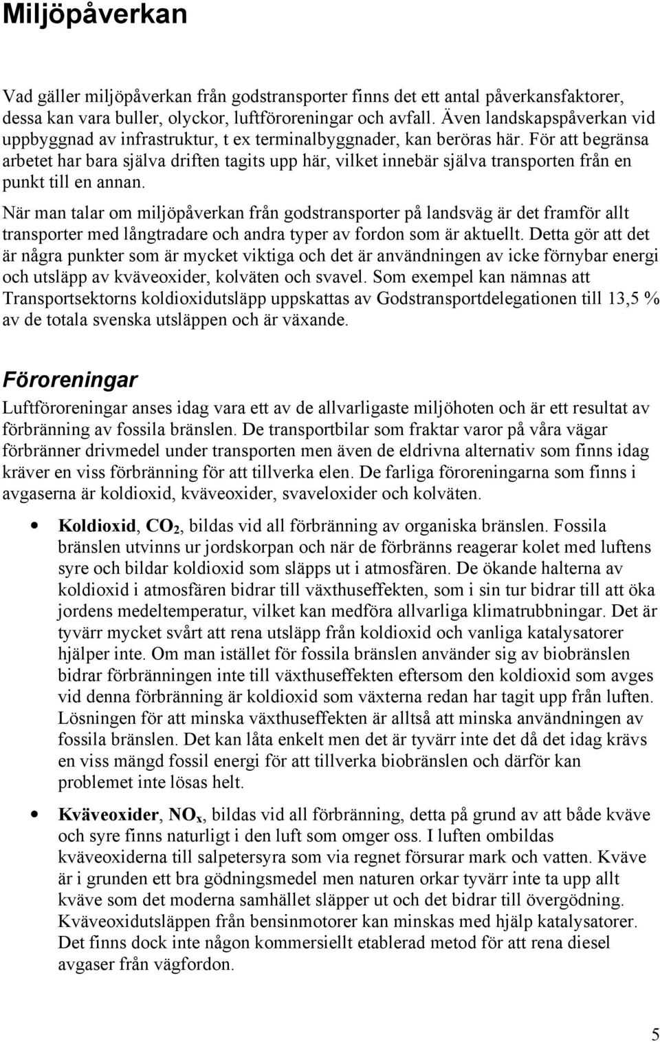 För att begränsa arbetet har bara själva driften tagits upp här, vilket innebär själva transporten från en punkt till en annan.