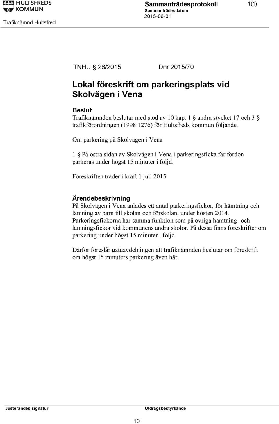 Om parkering på Skolvägen i Vena 1 På östra sidan av Skolvägen i Vena i parkeringsficka får fordon parkeras under högst 15 minuter i följd. Föreskriften träder i kraft 1 juli 2015.