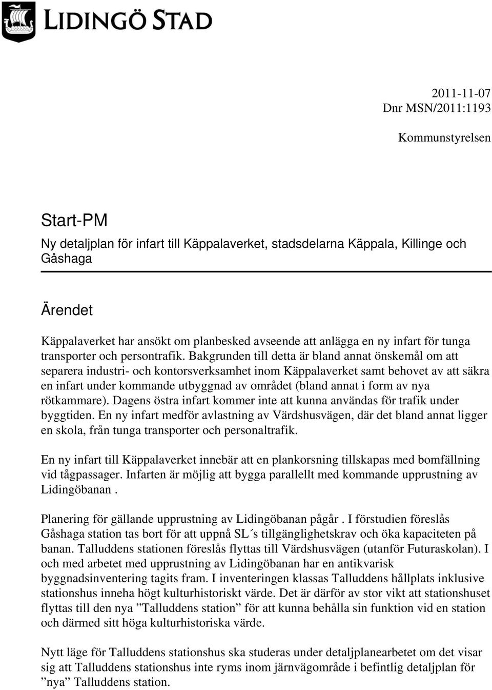 Bakgrunden till detta är bland annat önskemål om att separera industri- och kontorsverksamhet inom Käppalaverket samt behovet av att säkra en infart under kommande utbyggnad av området (bland annat i