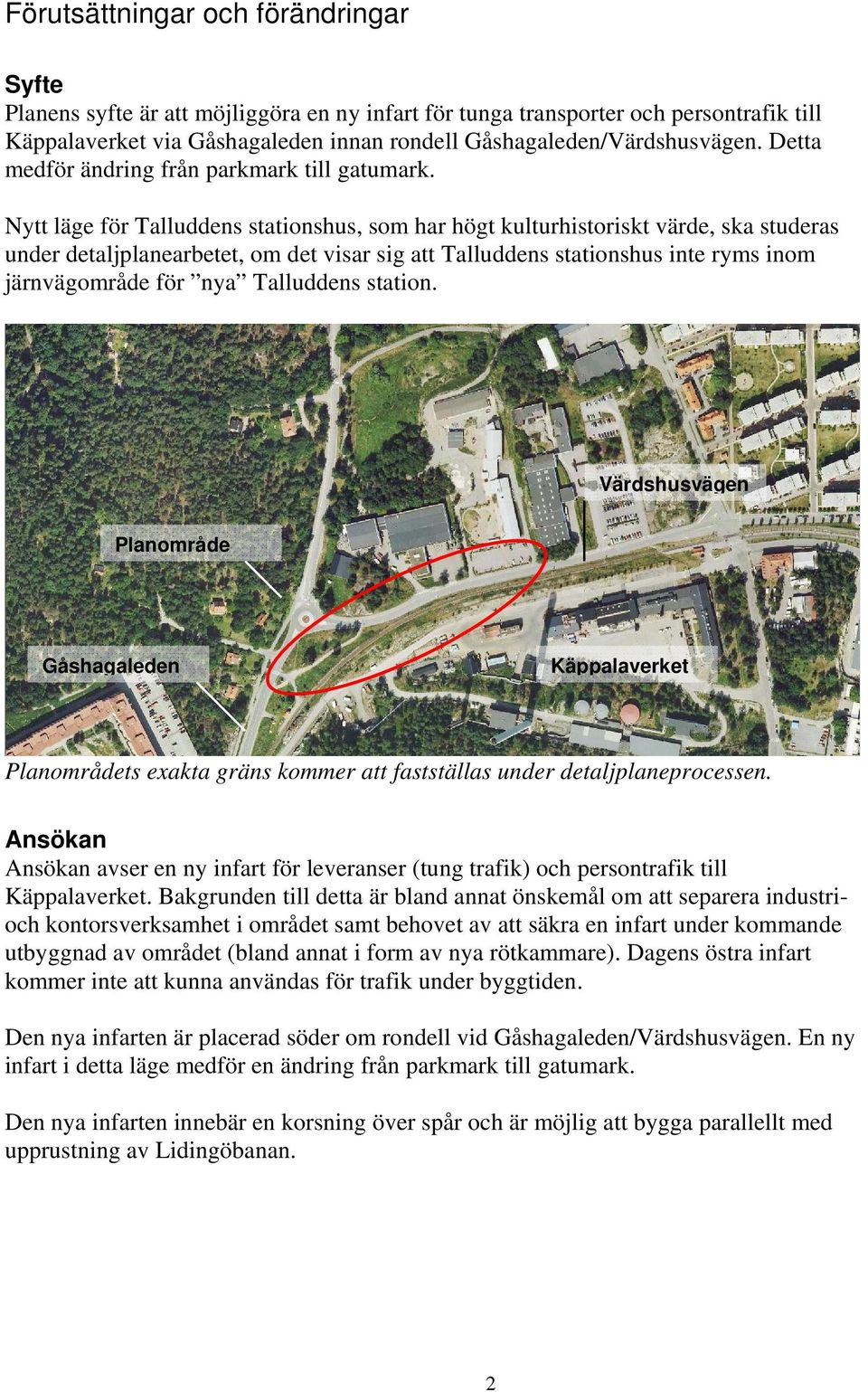 Nytt läge för Talluddens stationshus, som har högt kulturhistoriskt värde, ska studeras under detaljplanearbetet, om det visar sig att Talluddens stationshus inte ryms inom järnvägområde för nya