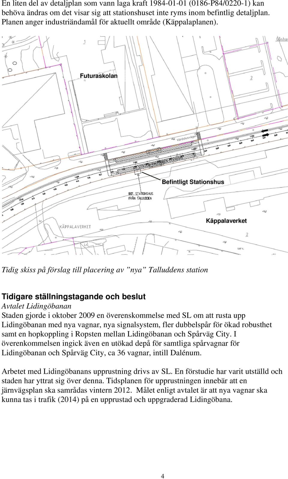 Futuraskolan Befintligt Stationshus Käppalaverket Tidig skiss på förslag till placering av nya Talluddens station Tidigare ställningstagande och beslut Avtalet Lidingöbanan Staden gjorde i oktober