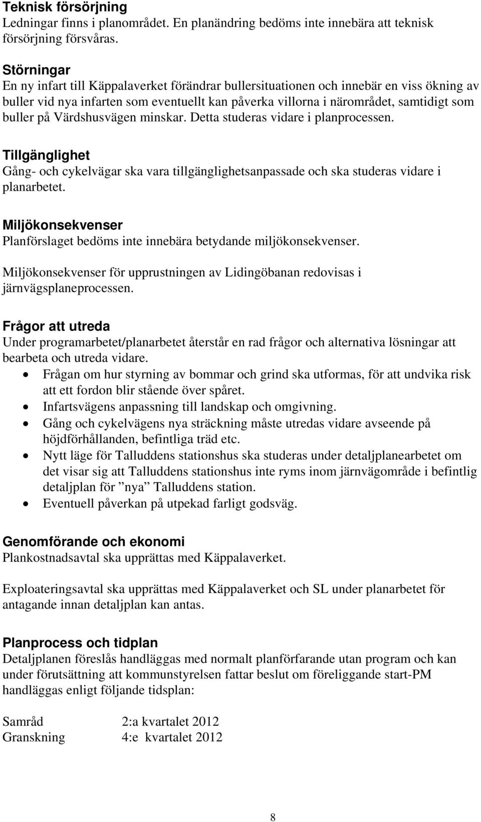 Värdshusvägen minskar. Detta studeras vidare i planprocessen. Tillgänglighet Gång- och cykelvägar ska vara tillgänglighetsanpassade och ska studeras vidare i planarbetet.