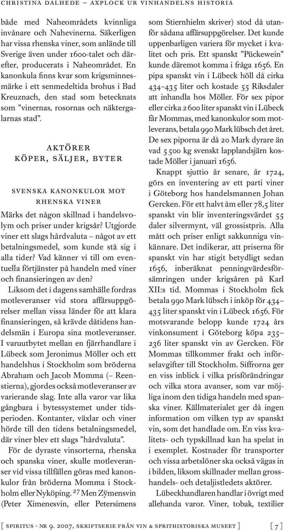 aktörer köper, säljer, byter svenska kanonkulor mot rhenska viner Märks det någon skillnad i handelsvolym och priser under krigsår?