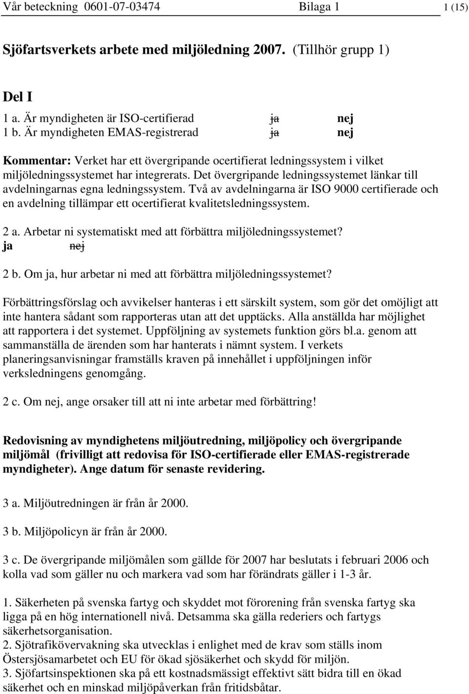 Det övergripande ledningssystemet länkar till avdelningarnas egna ledningssystem. Två av avdelningarna är ISO 9000 certifierade och en avdelning tillämpar ett ocertifierat kvalitetsledningssystem.