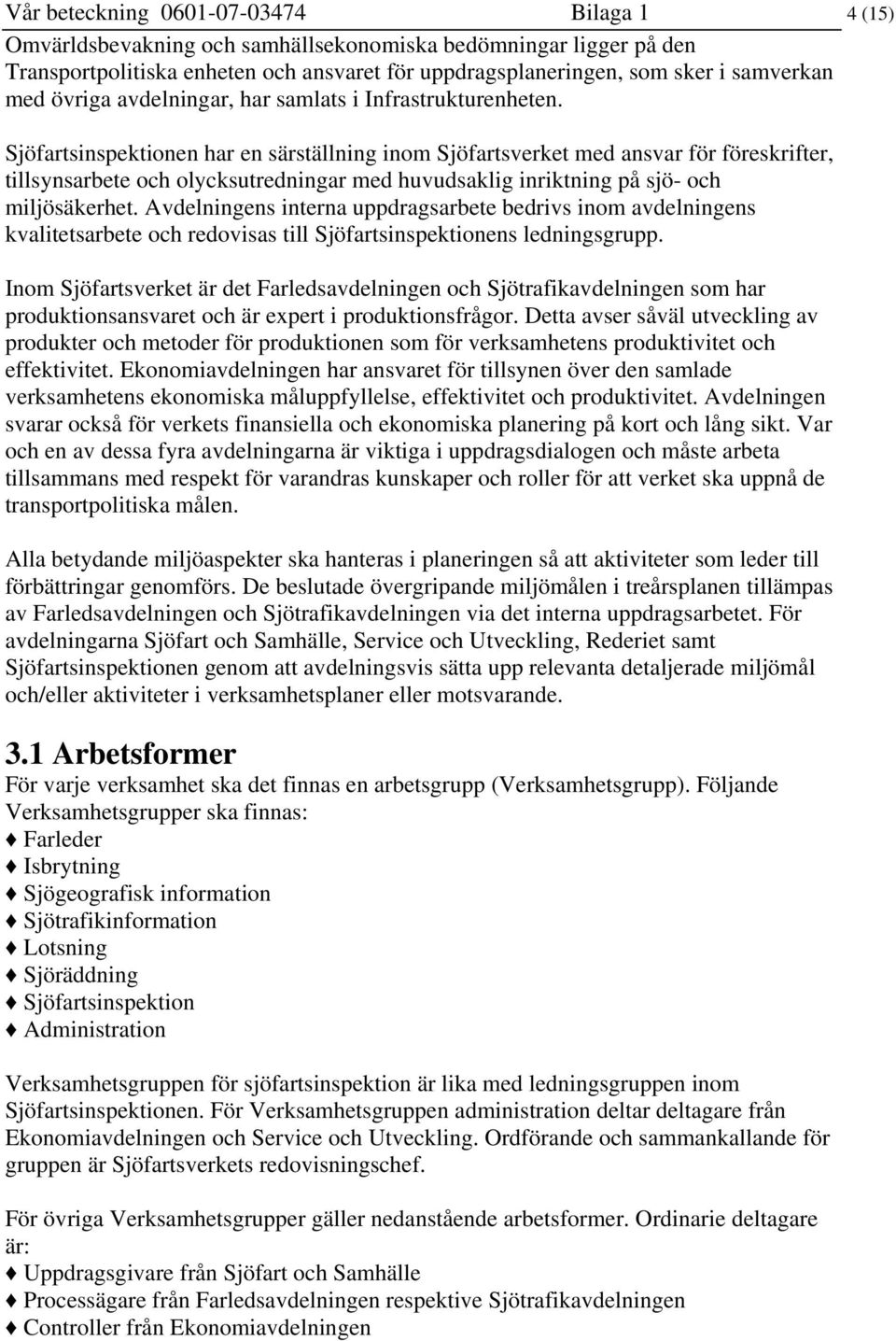 Sjöfartsinspektionen har en särställning inom Sjöfartsverket med ansvar för föreskrifter, tillsynsarbete och olycksutredningar med huvudsaklig inriktning på sjö- och miljösäkerhet.