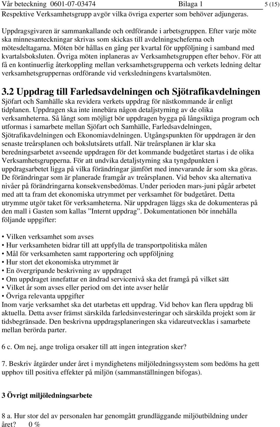 Övriga möten inplaneras av Verksamhetsgruppen efter behov.