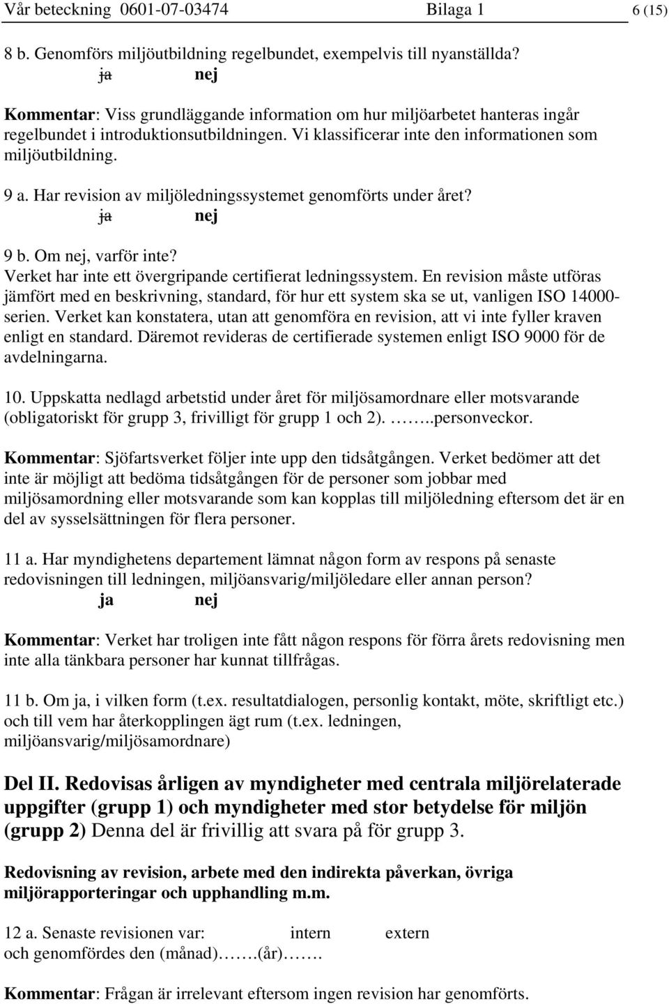 Har revision av miljöledningssystemet genomförts under året? ja nej 9 b. Om nej, varför inte? Verket har inte ett övergripande certifierat ledningssystem.