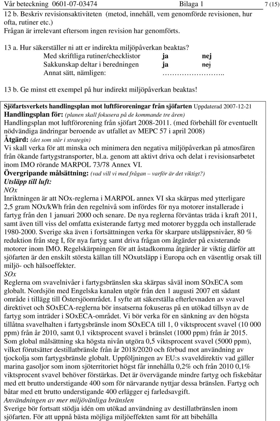 Med skriftliga rutiner/checklistor ja nej Sakkunskap deltar i beredningen ja nej Annat sätt, nämligen:.. 13 b. Ge minst ett exempel på hur indirekt miljöpåverkan beaktas!