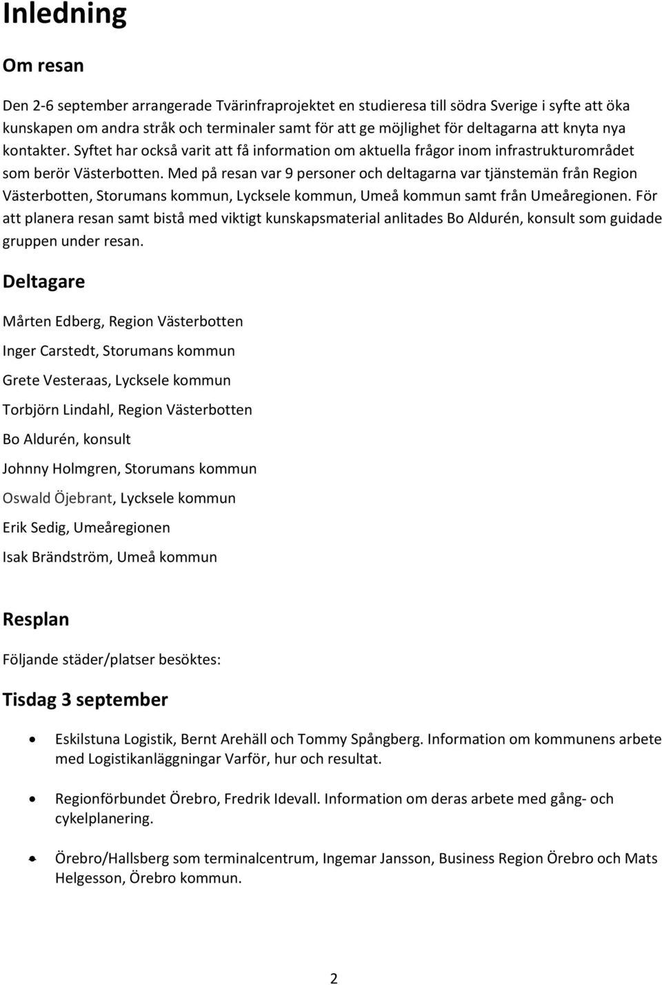 Med på resan var 9 personer och deltagarna var tjänstemän från Region Västerbotten, Storumans kommun, Lycksele kommun, Umeå kommun samt från Umeåregionen.