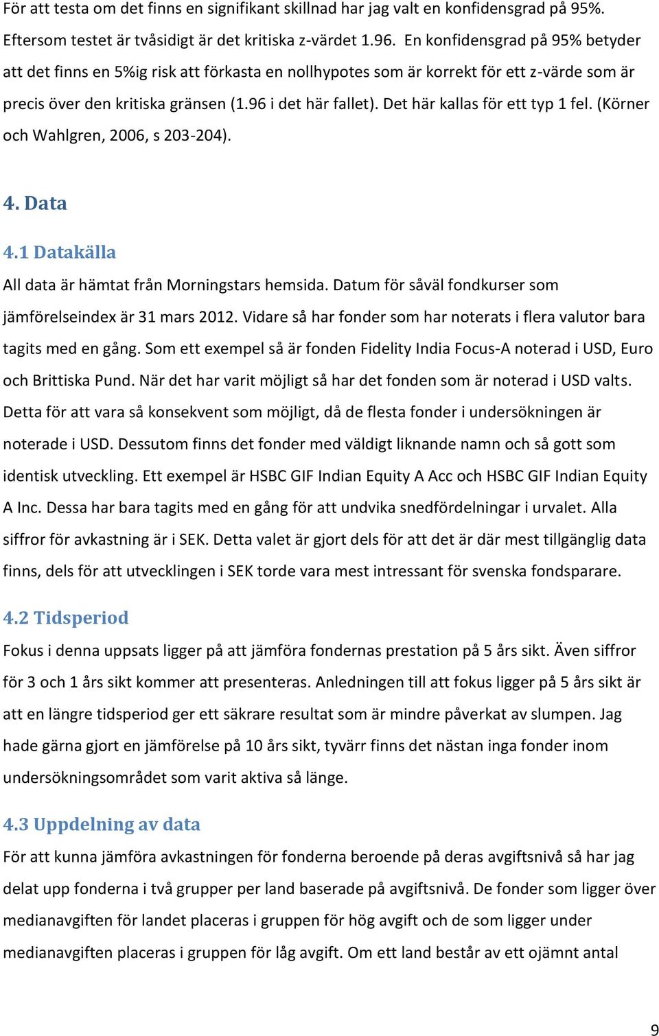 Det här kallas för ett typ 1 fel. (Körner och Wahlgren, 2006, s 203-204). 4. Data 4.1 Datakälla All data är hämtat från Morningstars hemsida.