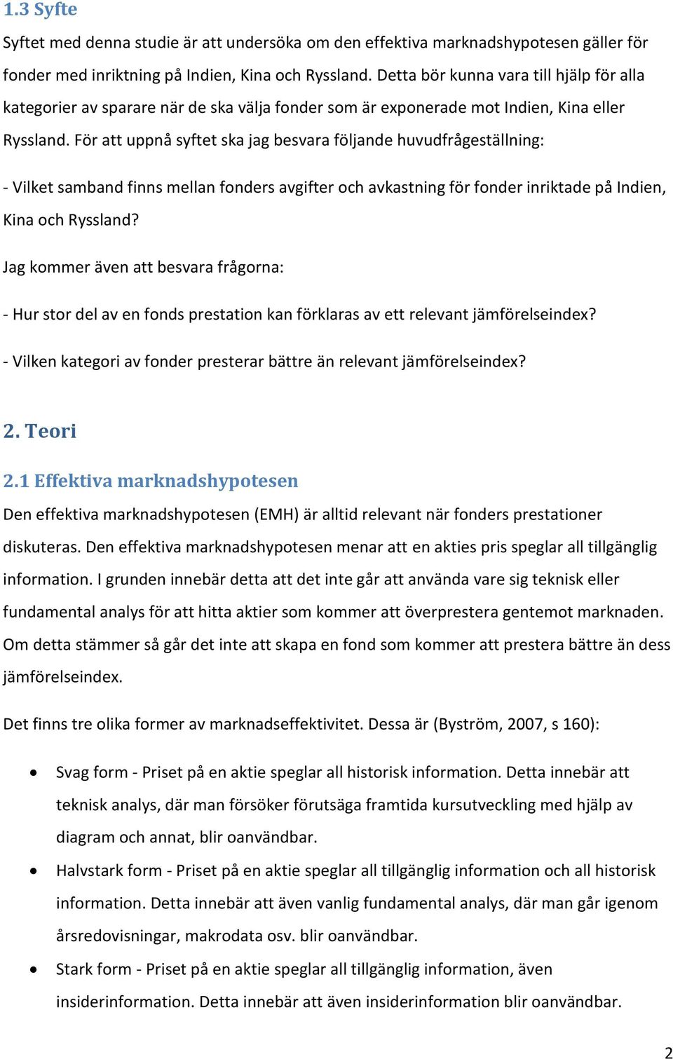 För att uppnå syftet ska jag besvara följande huvudfrågeställning: - Vilket samband finns mellan fonders avgifter och avkastning för fonder inriktade på Indien, Kina och Ryssland?