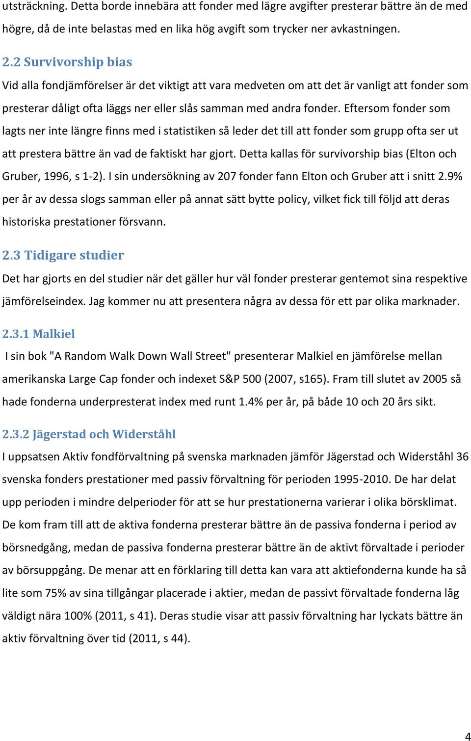 Eftersom fonder som lagts ner inte längre finns med i statistiken så leder det till att fonder som grupp ofta ser ut att prestera bättre än vad de faktiskt har gjort.