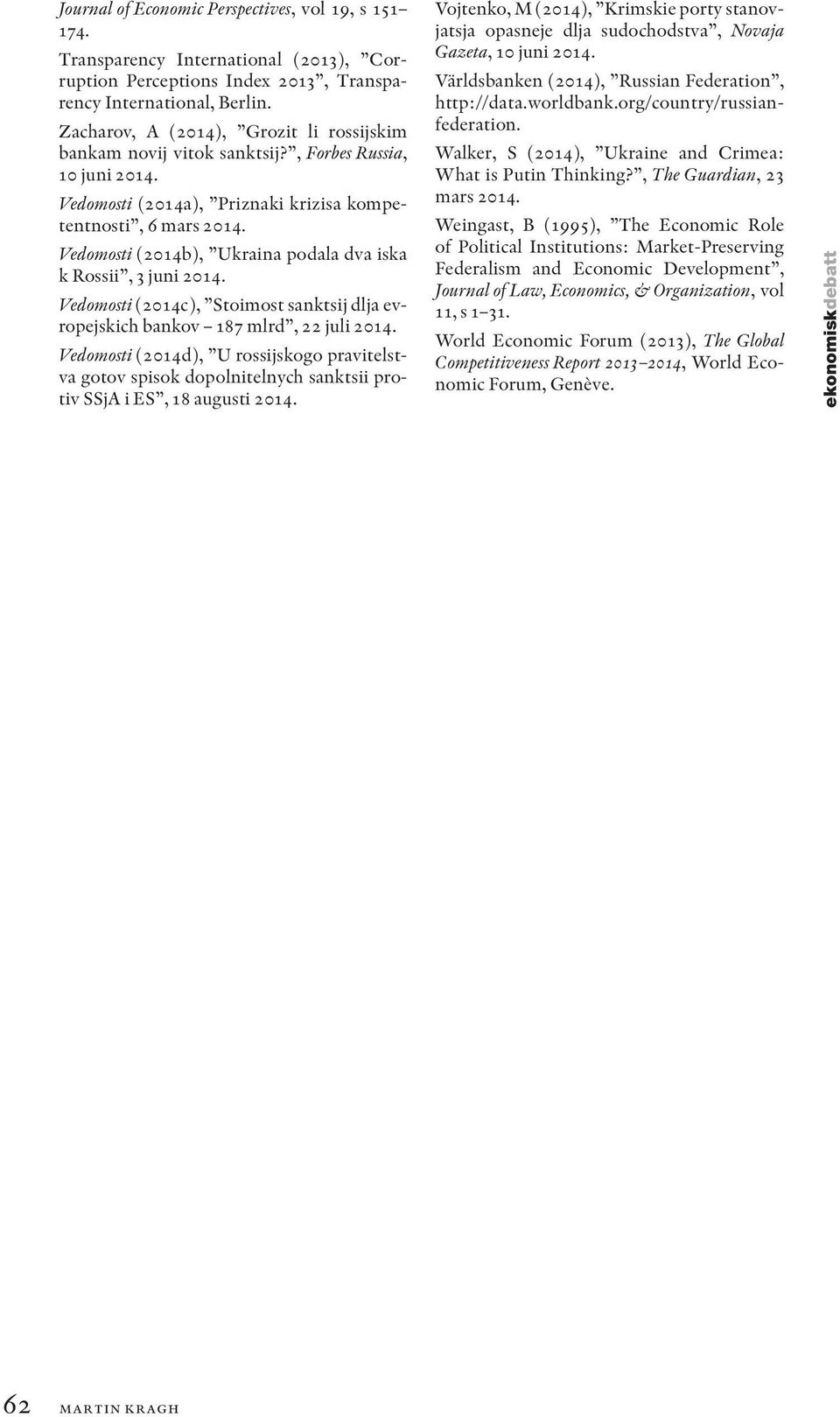 Vedomosti (2014b), Ukraina podala dva iska k Rossii, 3 juni 2014. Vedomosti (2014c), Stoimost sanktsij dlja evropejskich bankov 187 mlrd, 22 juli 2014.