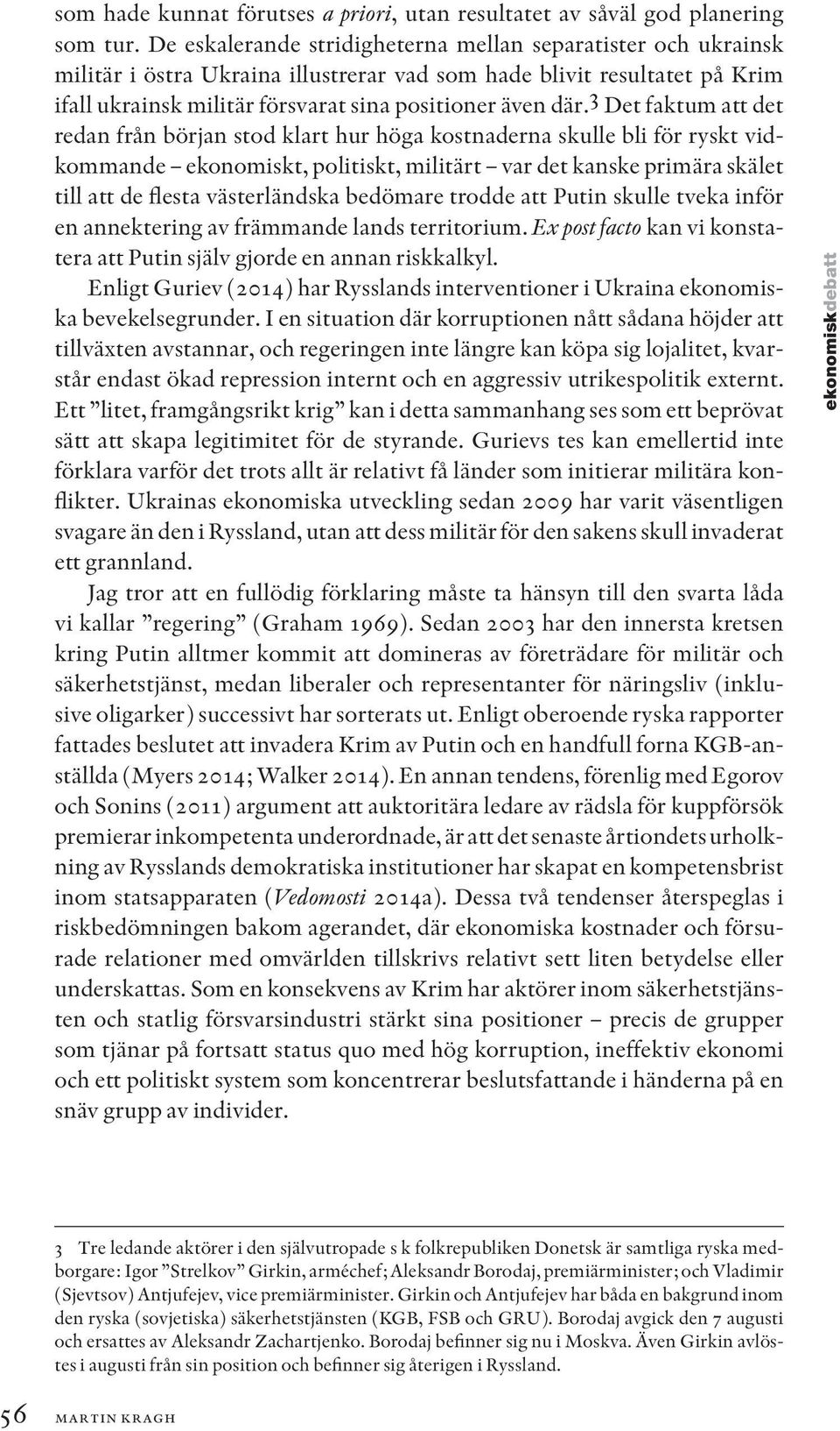 3 Det faktum att det redan från början stod klart hur höga kostnaderna skulle bli för ryskt vidkommande ekonomiskt, politiskt, militärt var det kanske primära skälet till att de flesta västerländska