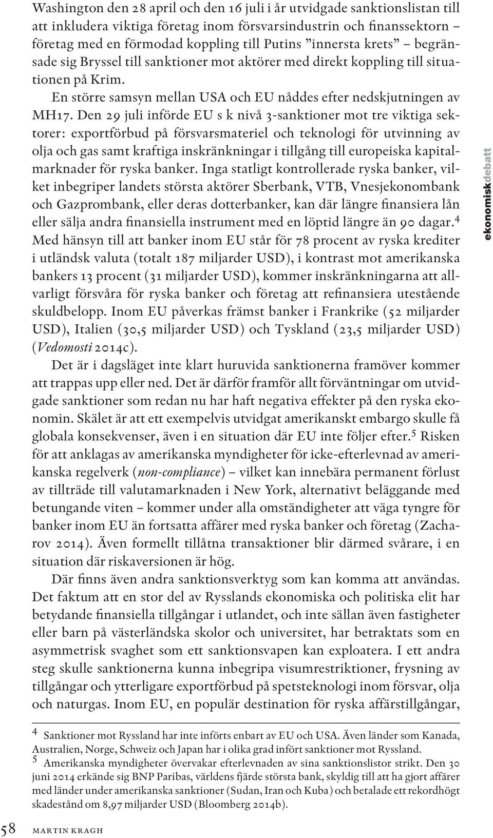 Den 29 juli införde EU s k nivå 3-sanktioner mot tre viktiga sektorer: exportförbud på försvarsmateriel och teknologi för utvinning av olja och gas samt kraftiga inskränkningar i tillgång till