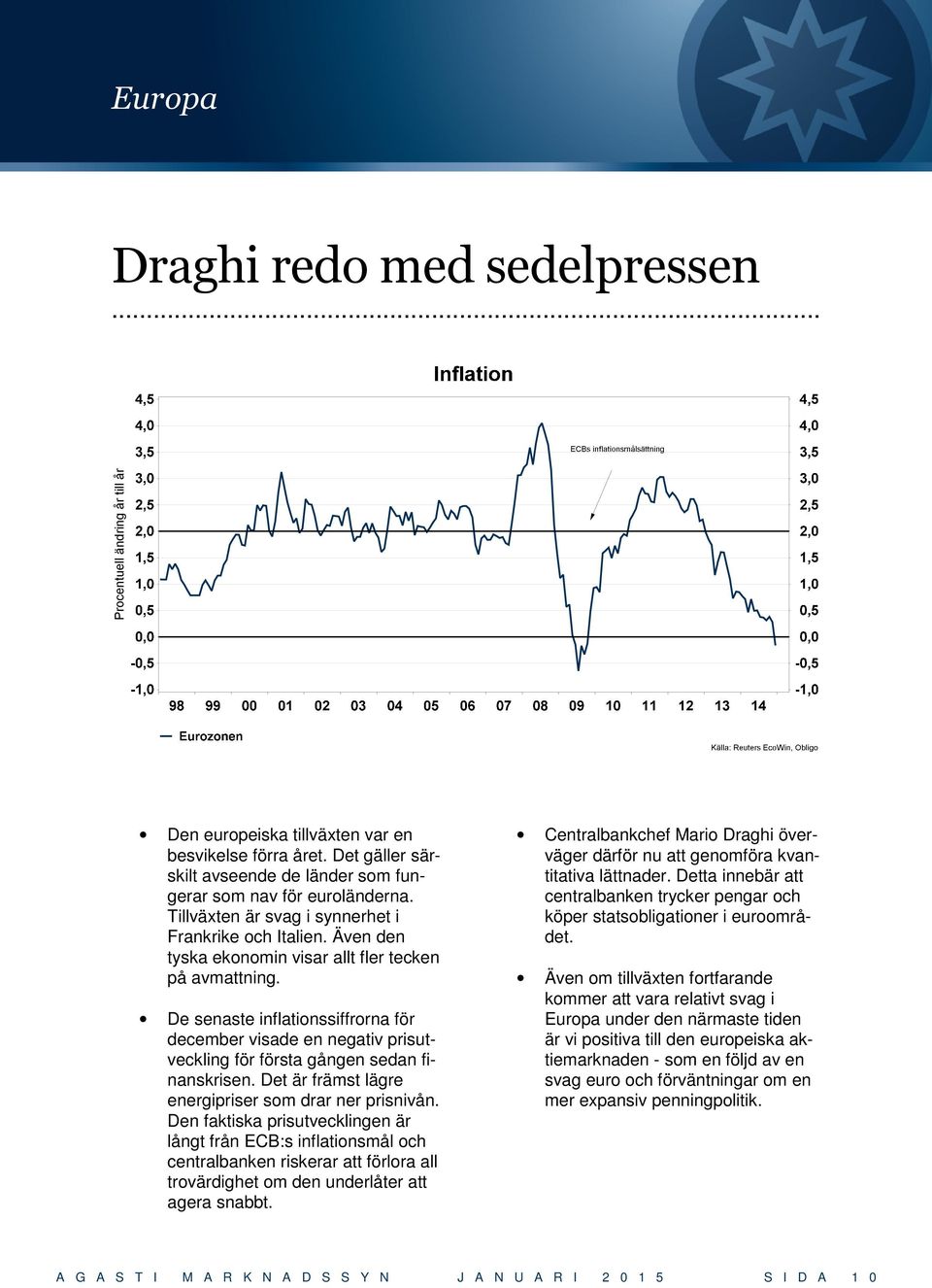 De senaste inflationssiffrorna för december visade en negativ prisutveckling för första gången sedan finanskrisen. Det är främst lägre energipriser som drar ner prisnivån.