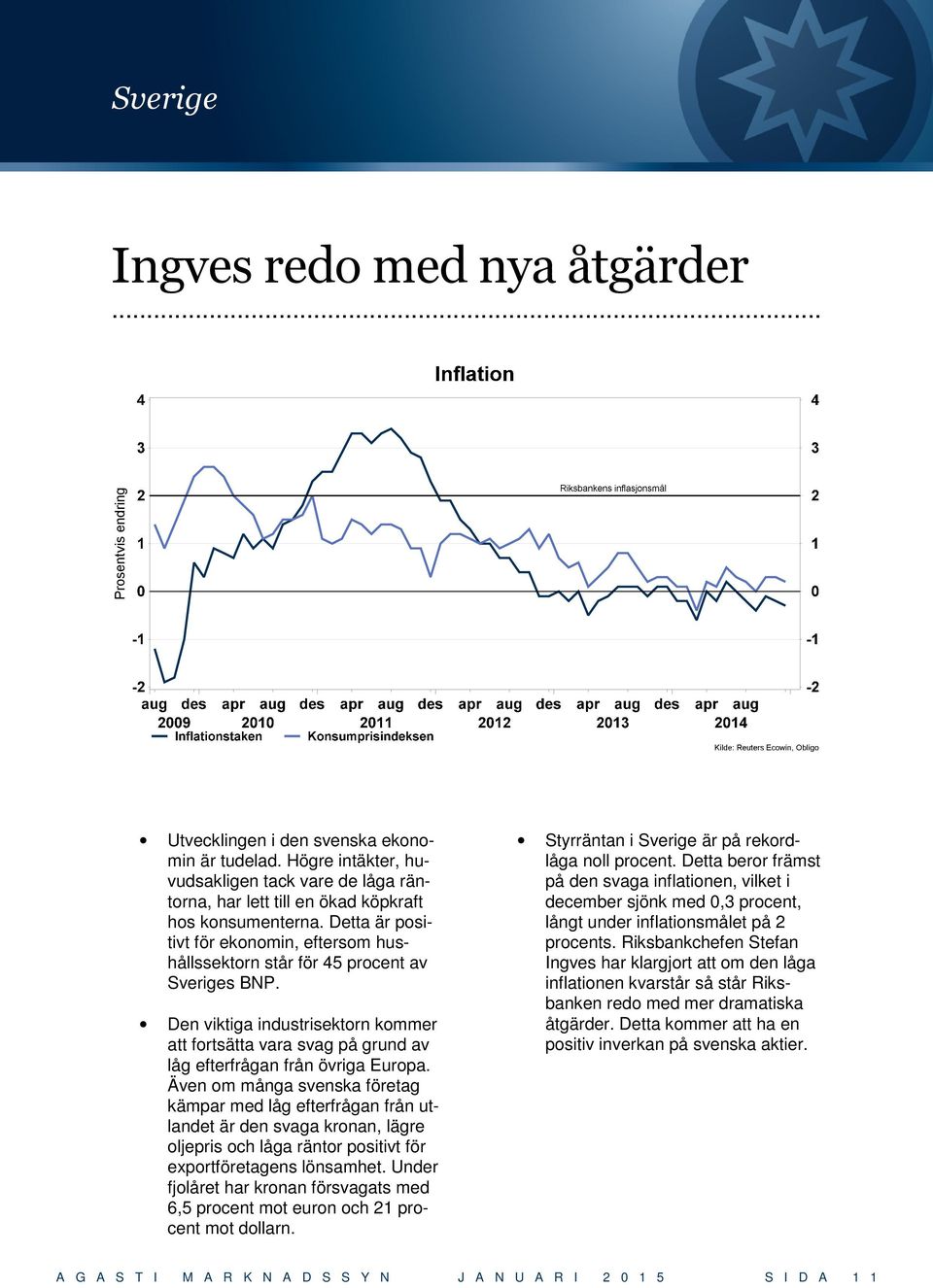 Detta är positivt för ekonomin, eftersom hushållssektorn står för 45 procent av Sveriges BNP. Den viktiga industrisektorn kommer att fortsätta vara svag på grund av låg efterfrågan från övriga Europa.