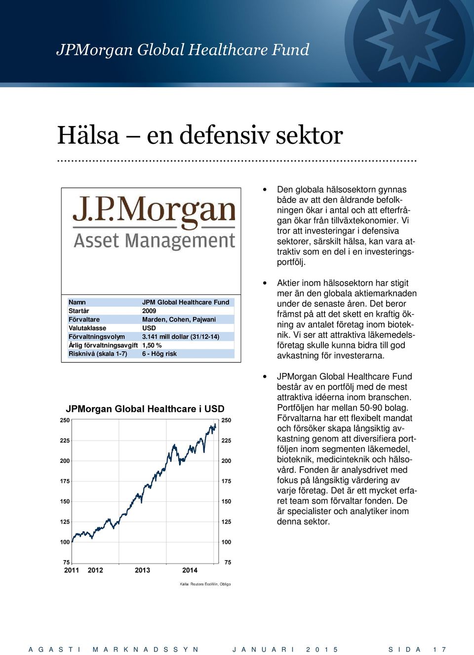 Namn JPM Global Healthcare Fund Startår 2009 Förvaltare Marden, Cohen, Pajwani Valutaklasse USD Förvaltningsvolym 3.