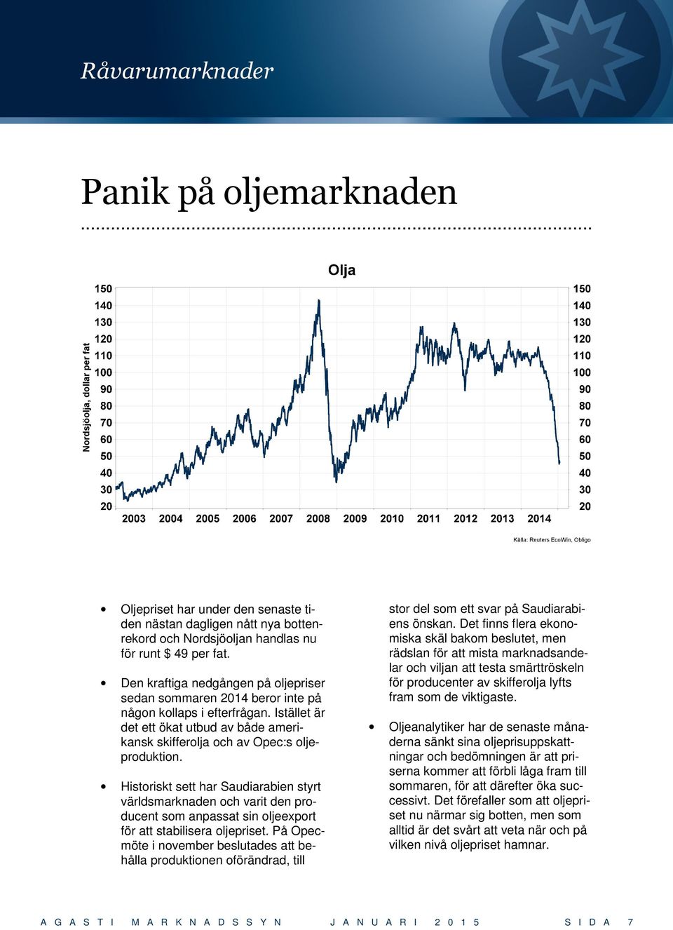 Historiskt sett har Saudiarabien styrt världsmarknaden och varit den producent som anpassat sin oljeexport för att stabilisera oljepriset.