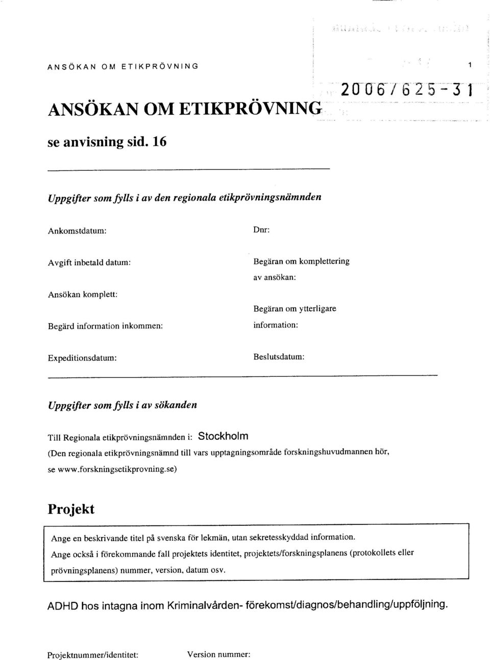 Beglran om ytterligare information: Expeditionsdatum: Beslutsdatum: Uppgifter som fylls i av siikanden Till Regionala etikprdvningsnlimnden i: Stockholm (Den regionala etikprdvningsn[mnd till vars