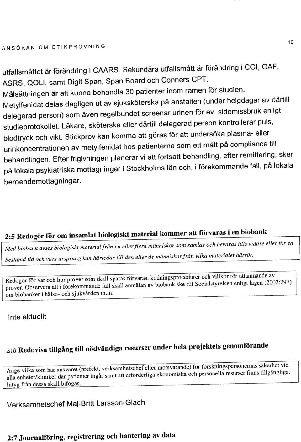 Metylfenidat delas dagligen ut av sjukskoterska pa anstalten (under helgdagar av dartill delegerad person) som dven regelbundet screenar urinen for ev. sidomissbruk enligt studieprotokollet.