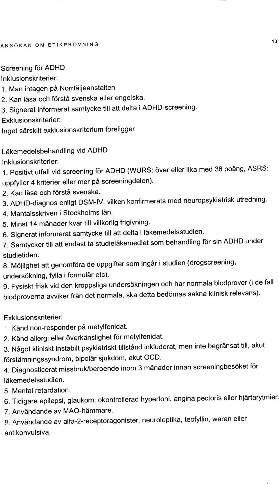 positivt utfall vid screening for ADHD (WURS: over eller lika med 36 podng, ASRS: uppfyller 4 kriterier eller mer p6 screeningdelen). 2. Kan ldsa och forst6 svenska. 3. ADHD-diagnos enligt DSM-lV, vilken konfirmerats med neuropsykiatrisk utredning' 4.