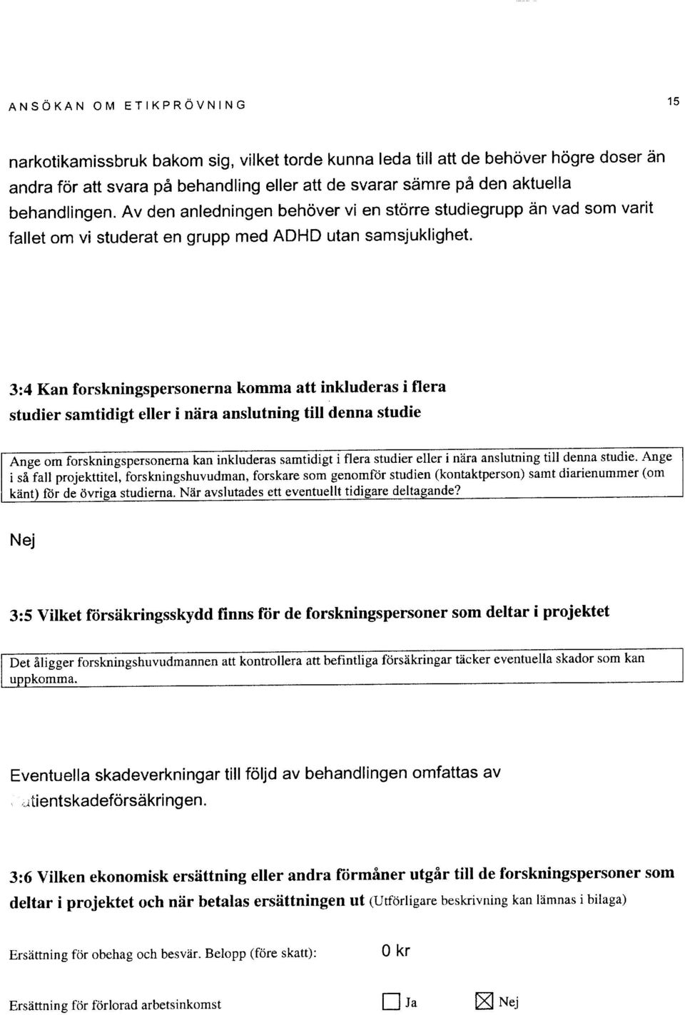 3:4 Kan forskningspersonerna komma att inkluderas i flera studier samtidigt eller i nf,ra anslutning till denna studie uderassamtidigtiflerastudierellerintiraanslutningtilldennastudie.