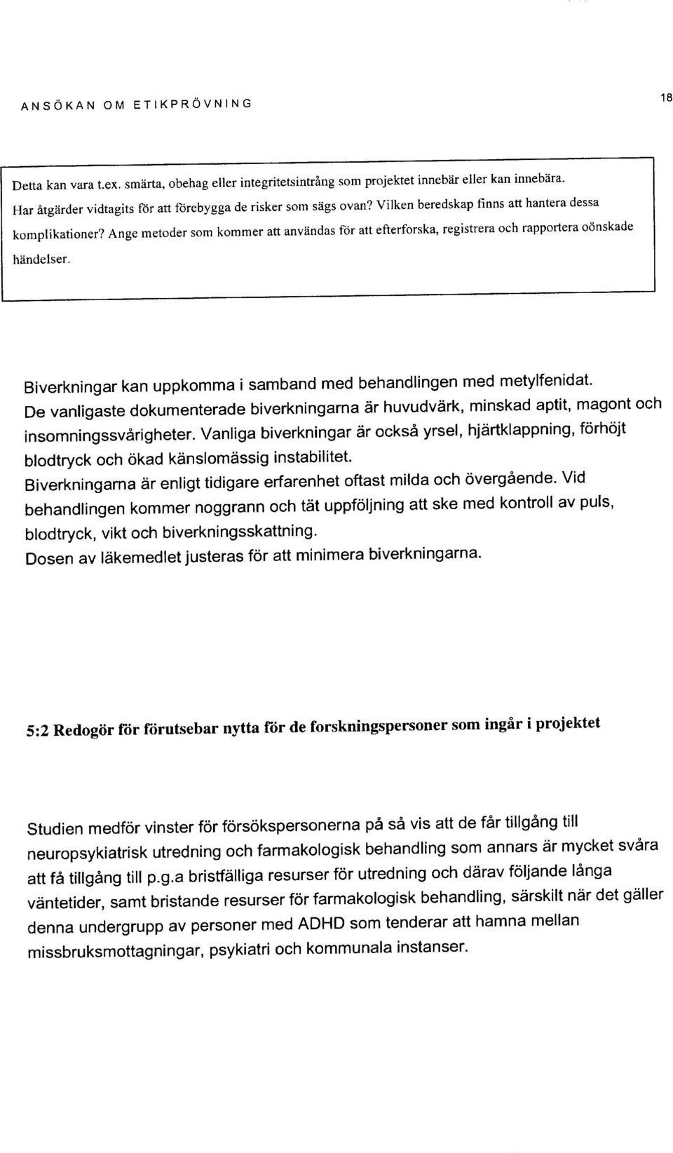 Biverkningar kan uppkomma i samband med behandlingen med metylfenidat. De vanligaste dokumenterade biverkningarna dr huvudvdrk, minskad aptit, magont och insomningssvdrigheter.