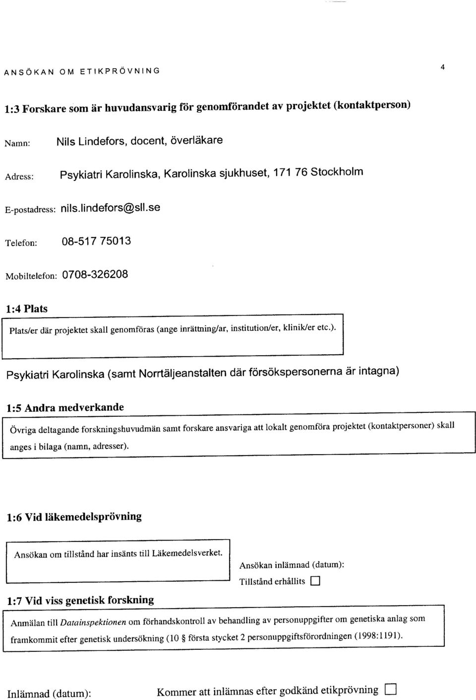 :4 Plats plats/er dlr projektet skall genomforas (ange inriittning/ar, institution/er, klinik/er etc.).