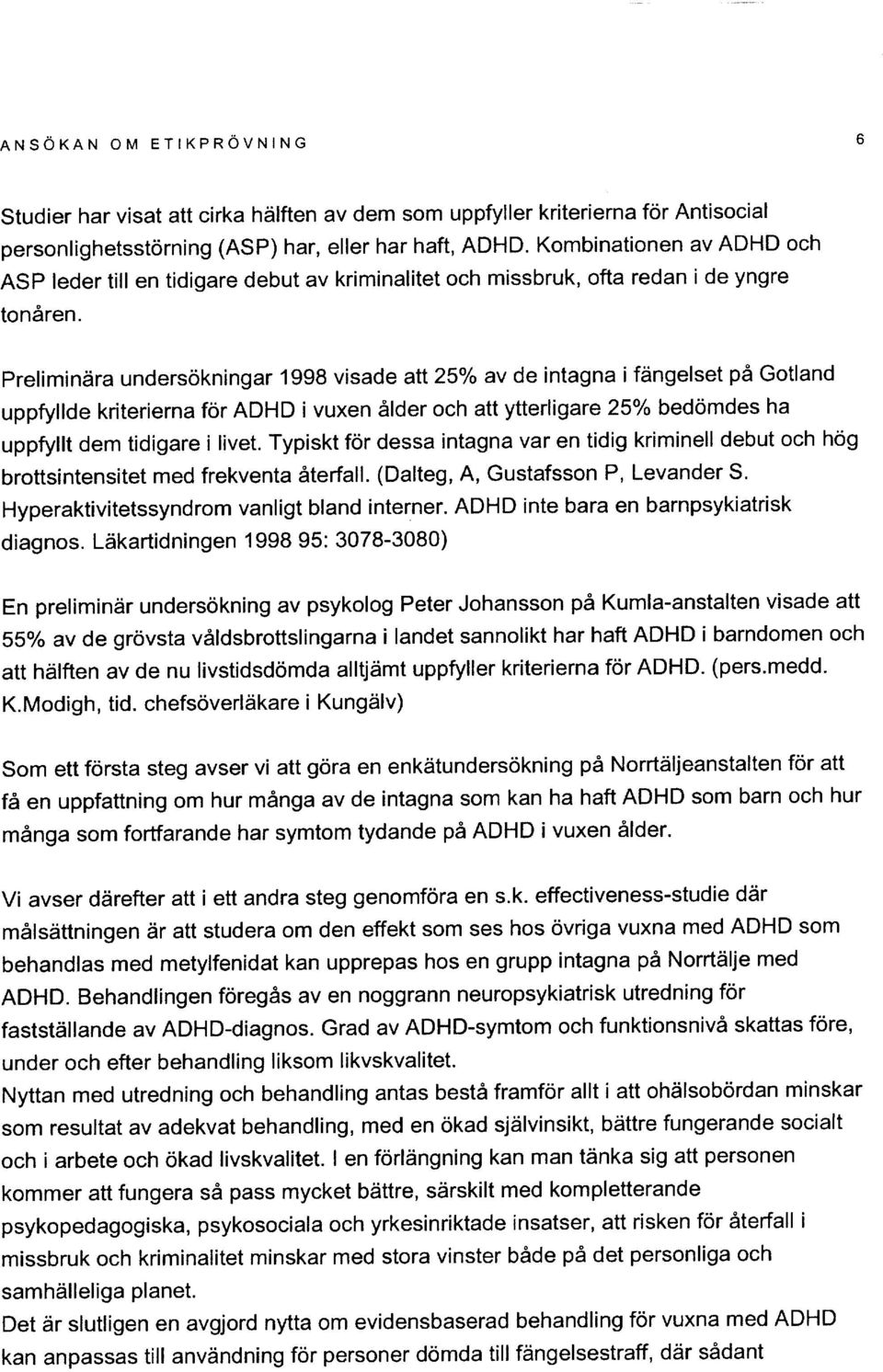 prelimindra undersokningar 1998 visade att 25% av de intagna i fdngelset p6 Gotland uppfyllde kriterierna for ADHD i vuxen dlder och att ytterligare21o/o bedomdes ha uppfyllt dem tidigare i livet.