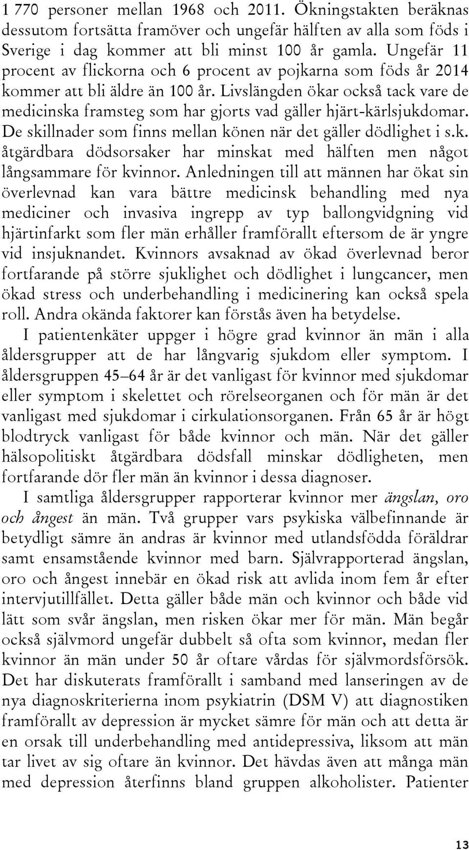 Livslängden ökar också tack vare de medicinska framsteg som har gjorts vad gäller hjärt-kärlsjukdomar. De skillnader som finns mellan könen när det gäller dödlighet i s.k. åtgärdbara dödsorsaker har minskat med hälften men något långsammare för kvinnor.