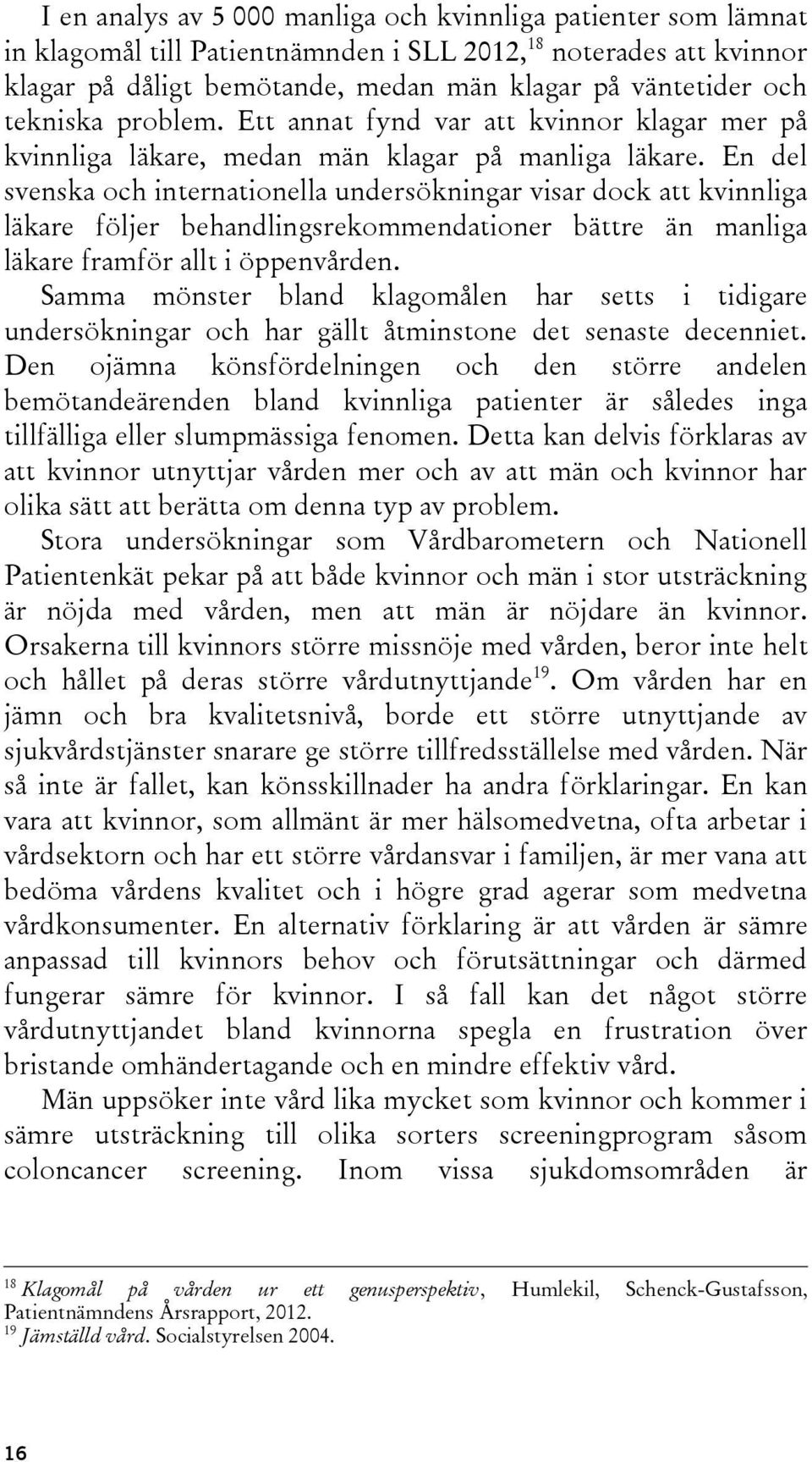 En del svenska och internationella undersökningar visar dock att kvinnliga läkare följer behandlingsrekommendationer bättre än manliga läkare framför allt i öppenvården.