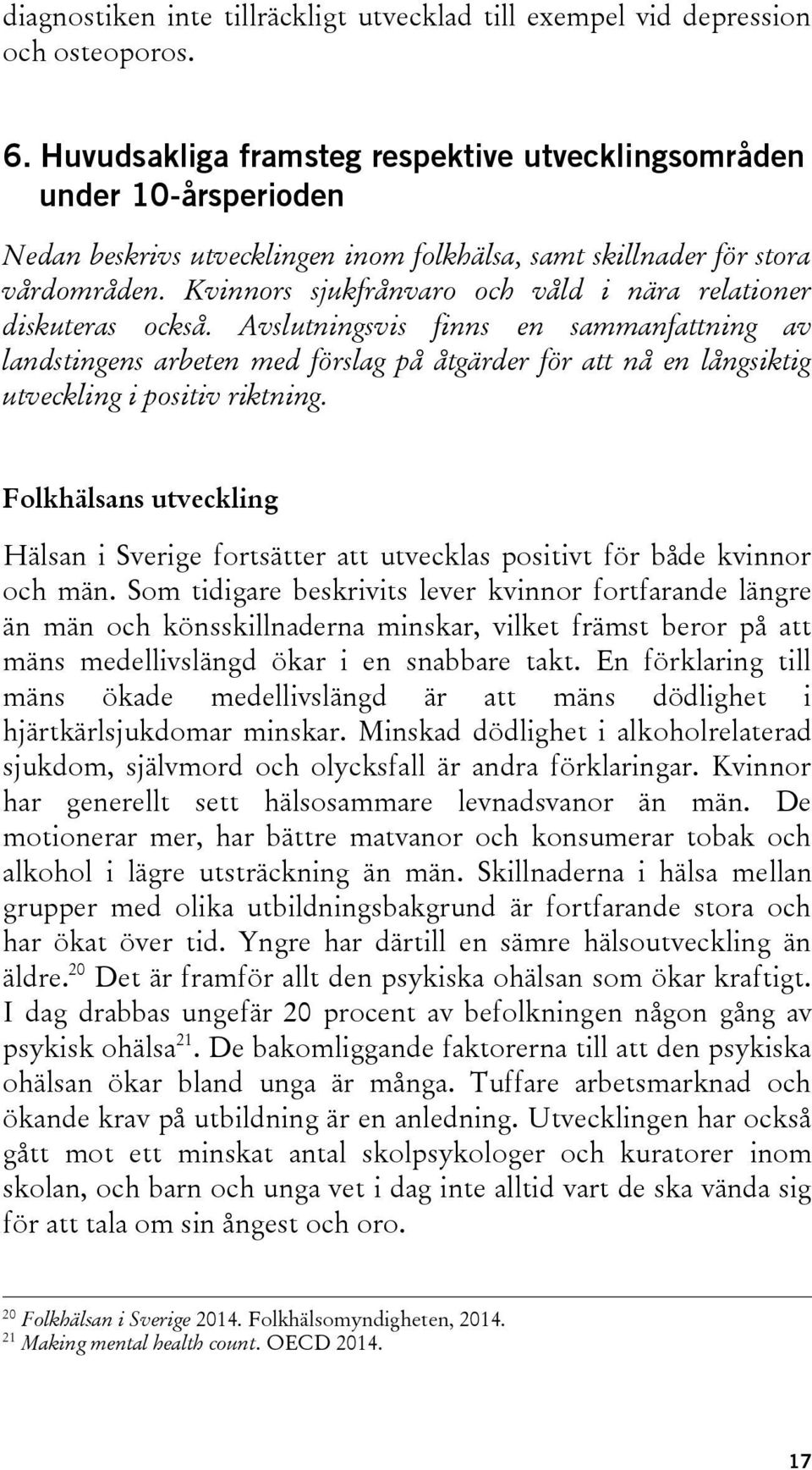 Kvinnors sjukfrånvaro och våld i nära relationer diskuteras också.