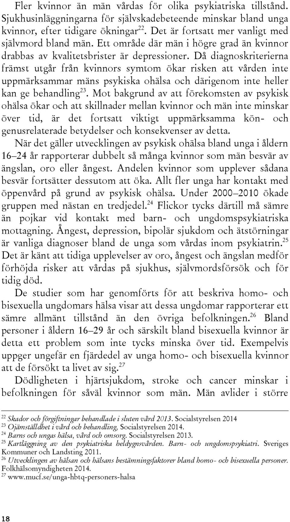 Då diagnoskriterierna främst utgår från kvinnors symtom ökar risken att vården inte uppmärksammar mäns psykiska ohälsa och därigenom inte heller kan ge behandling 23.