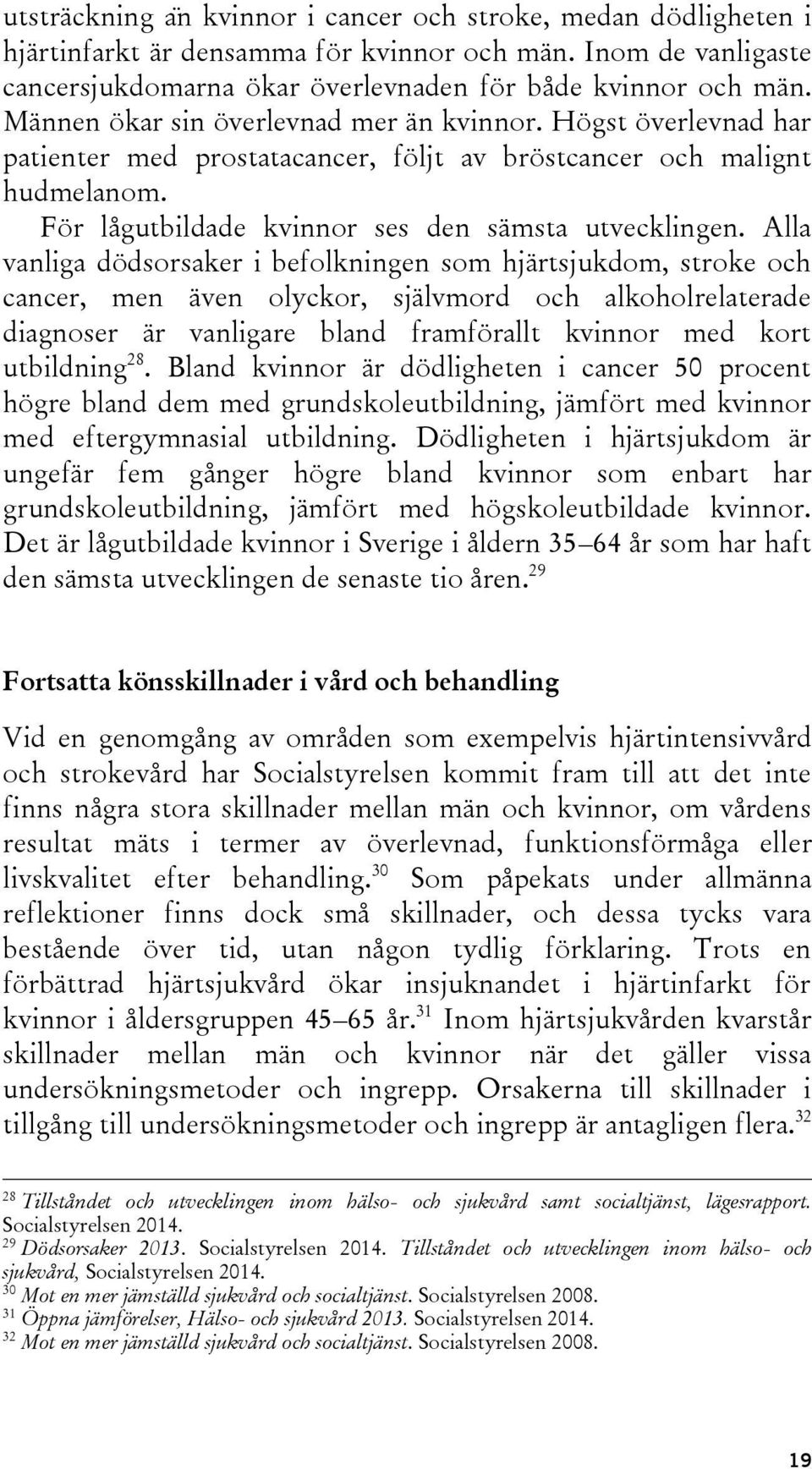 Alla vanliga dödsorsaker i befolkningen som hjärtsjukdom, stroke och cancer, men även olyckor, självmord och alkoholrelaterade diagnoser är vanligare bland framförallt kvinnor med kort utbildning 28.